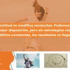 La actitud no modifica conductas, Podemos tener la mejor disposición, pero sin estrategias claras y hábitos constantes, los resultados no llegarán